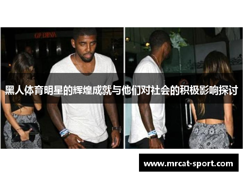 黑人体育明星的辉煌成就与他们对社会的积极影响探讨