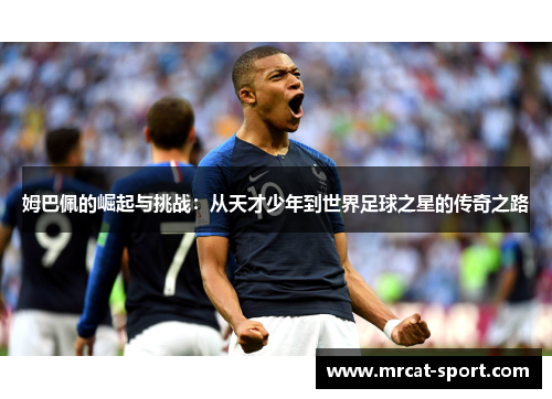 姆巴佩的崛起与挑战：从天才少年到世界足球之星的传奇之路