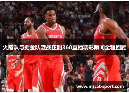 火箭队与掘金队激战正酣360直播精彩瞬间全程回顾